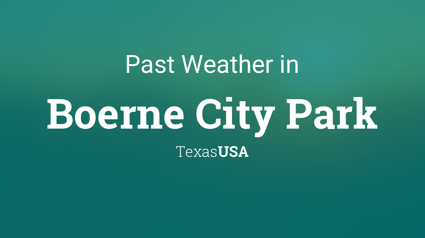 Past Weather in Boerne City Park, Texas, USA — Yesterday or Further Back